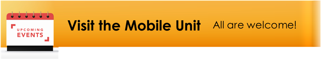 Upcoming Events Visit the Mobile Unit. All are Welcome!